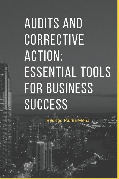 Audits and Corrective Action: Essential Tools for Business Success: Enhancing Business Success through Audits and Corrective Actions
