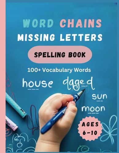 Word Chains Missing Letters Spelling Book Ages 6 to 10: 100+ Vocabulary Study Words to Help Kids Improve Their Spelling, Vocabulary and Reading Skills.