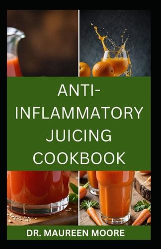Anti-Inflammatory Juicing Cookbook Nutritious Fruits Blended Recipes to Combat Inflammation And Boost Immune System
