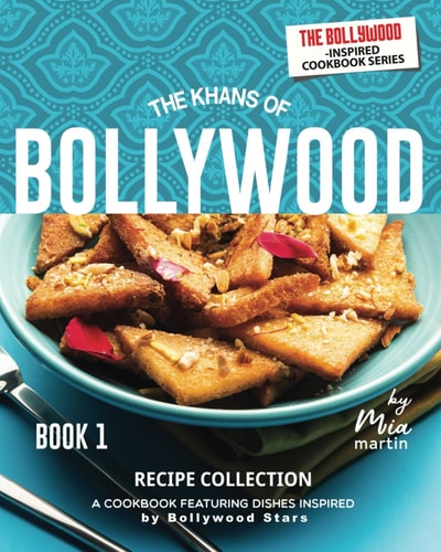 The Khans of Bollywood Recipe Collection - Book 1 A Cookbook Featuring Dishes Inspired by Bollywood Stars