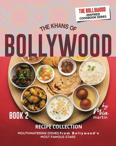 The Khans of Bollywood Recipe Collection - Book 2 Mouthwatering Dishes from Bollywood's Most Famous Stars