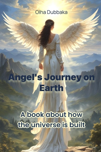 Angel's Journey on Earth A Book about how the Universe is Built.