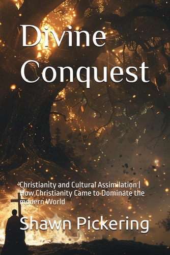 Divine Conquest Christianity and Cultural Assimilation How Christianity Came to Dominate the Modern World