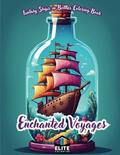 Enchanted Voyages Fantasy Ships in Bottles Coloring Book Mystical Maritime Adventure for All