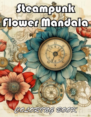 Steampunk Flower Mandala Coloring Book 100+ Unique and Beautiful Designs for All Fans