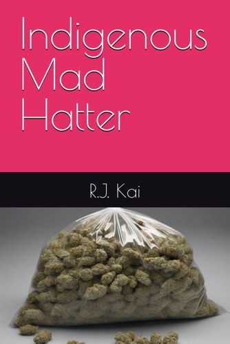 Indigenous Mad Hatter A True Story about Selling Weed and Crazy Adventures