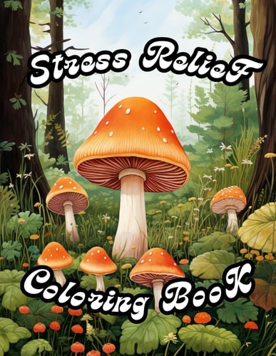 Stress Relief Coloring Book with Animals, Landscape, Flowers, Patterns, Mandalas, Fairy, Mushroom, Drawing Jar, Stained Glass And Many More For Relaxation