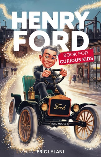 Henry Ford Book for Curious Kids Exploring the Ingenious Mind Behind the Automobile Revolution