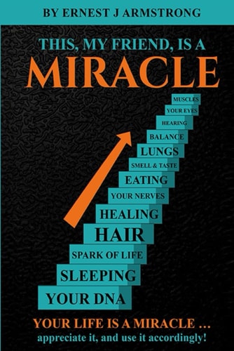 This, My Friend, is a Miracle Your Life is a Miracle ... Appreciate It, and Use it Accordingly!