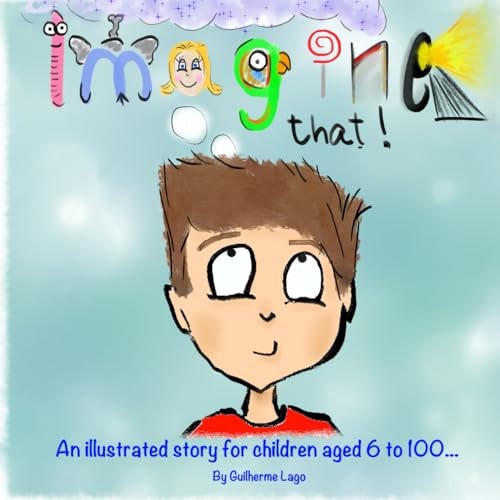 Imagine That! An Illustrated Book for Children Aged 6 to 100...