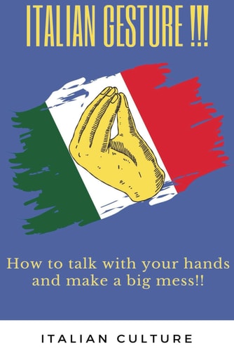 Italian Gestures How to Talk with Your Hands and Make a Big Mess!