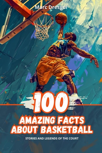 100 AMAZING FACTS ABOUT BASKETBALL Stories and Legends of the Court