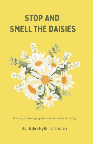 Stop and Smell the Daisies Blooming in Belonging: Meditations on Mindful Living