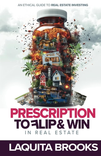 Prescription to Flip and Win in Real Estate An Ethical Guide to Real Estate Investing