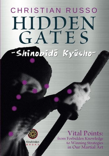 Hidden Gates - Shinobidō Kyūsho Vital Points: From Forbidden Knowledge To Winning Strategies In Our Martial Art
