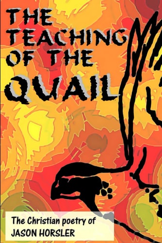 The Teaching Of The Quail The Christian Poetry of Jason Horsler