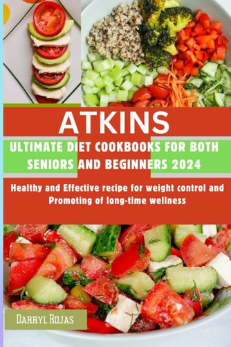 ATKINS Ultimate Diet Cookbooks for Both Seniors and Beginners 2024 Healthy and Effective Recipe for Weight Control and Promoting of Long-time Wellness