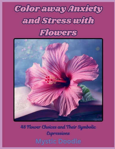 Color Away Anxiety and Stress with Flowers 48 Flower Choices and Their Symbolic Expression