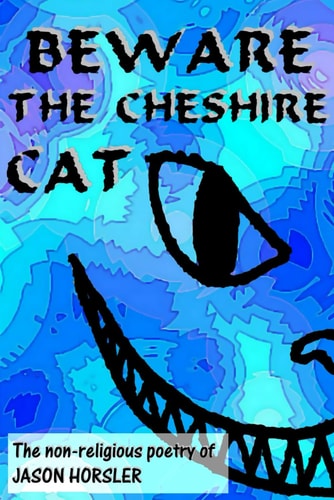 Beware The Cheshire Cat The Non-religious Poetry of Jason Horsler