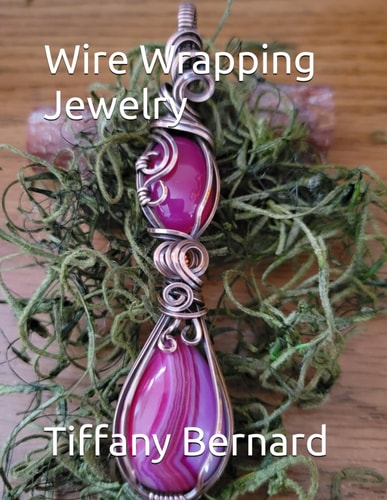 Wire Wrapping Jewelry Beginner Friendly Step-by-Step Instructions Featuring Full Color Photos to Create a Beautiful Piece of Wearable Art Featuring a Teardrop, and an Oval Shaped Cabochon. "The Sydney Pendant," Book #19 Wire Wrapping Jewelry Series