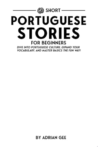 69 Short Portuguese Stories for Beginners Dive Into Portuguese Culture, Expand Your Vocabulary, and Master Basics the Fun Way!