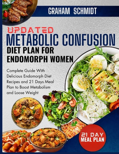 Updated Metabolic Confusion Diet Plan For Endomorph Women Complete Guide With Delicious Endomorph Diet Recipes and 21 Days Meal Plan to Boost Metabolism and Lose Weight