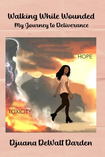 Walking While Wounded My Journey to Deliverance