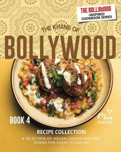 The Khans of Bollywood Recipe Collection - Book 4 A Selection of Indian Cinema Inspired Dishes for Every Occasion