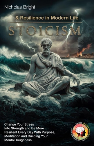 Stoicism & Resilience in Modern Life Change Your Stress Into Strength and Be More Resilient Every Day With Purpose, Meditation and Building Your Mental Toughness
