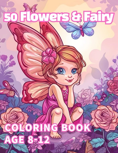 50 Flowers & Fairy Coloring Book Pretty 50 Flowers and Fairy Coloring Book for Kids 8-12
