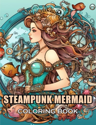 Steampunk Mermaid Coloring Book 100+ Coloring Pages of Awe-inspiring for Stress Relief and Relaxation