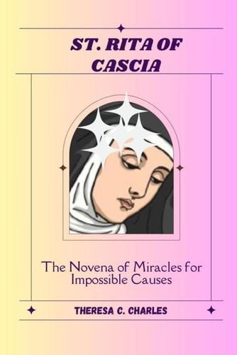 St. Rita of Cascia The Novena of Miracles for Impossible Causes