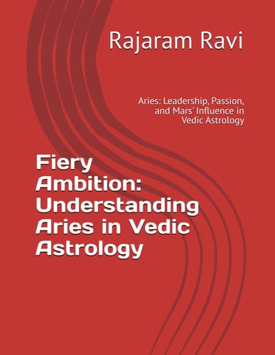 Fiery Ambition Understanding Aries in Vedic Astrology: Aries: Leadership, Passion, and Mars' Influence in Vedic Astrology