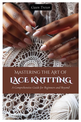 Mastering the Art of Lace Knitting A Comprehensive Guide for Beginners and Beyond