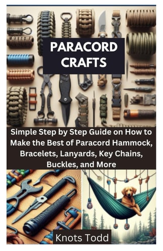 Paracord Crafts Simple Step by Step Guide on How to Make the Best of Paracord Hammock, Bracelets, Lanyards, Key Chains, Buckles, and More