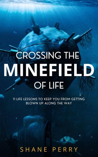 Crossing the Minefield of Life 11 Life Lessons to Keep You from Getting Blown Up Along the Way