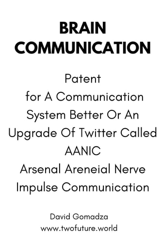 Brain Communication. Patent for A Communication System Better Or An Upgrade Of Twitter Called AANIC Arsenal Areneial Nerve Impulse Communication