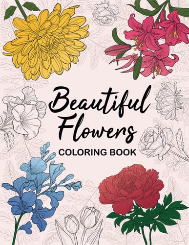 Beautiful Flowers Coloring Book An Easy Garden Journey for Stress and Anxiety Relief. Relaxation with Stunning Floral Bloom Patterns for All Ages