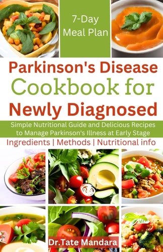 Parkinson's Disease Cookbook For Newly Diagnosed Simple Nutritional Guide and Delicious Recipes to Manage Parkinson's Illness at Early Stage