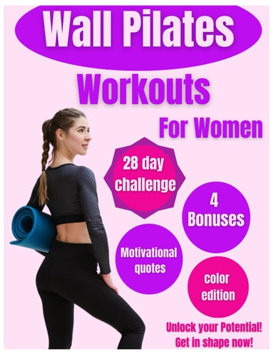 Wall Pilates for Women Unlock Your Potential: 28-Day Wall Pilates Challenge for Women: Tone, Strengthen & Balance - Easy-to-Follow Illustrated Workout Guide