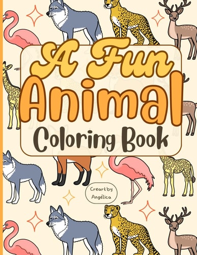 A Fun Animal Coloring Book A Coloring Activity Book for Kids, Featuring a Range of Adorable Pets and Fascinating Wild Creatures. This Coloring Activity Book for Children Includes a List of Interactive Activities to Elevate the Color.