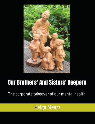 Our Brothers' And Sisters' Keepers The Corporate Takeover of Our Mental Health