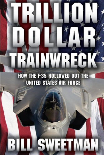 Trillion Dollar Trainwreck How The F-35 Hollowed Out The U.S. Air Force