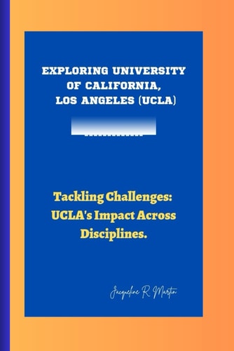 Exploring University of California, Los Angeles (Ucla) Tackling Challenges: UCLA's Impact Across Disciplines