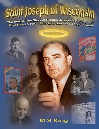 St. Joseph of Wisconsin The Heroic True Story of Senator Joseph McCarthy that Fake Historians Don't Teach