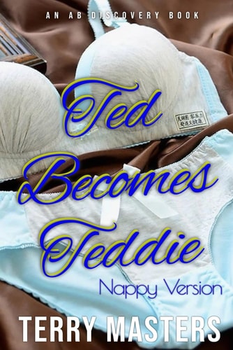 Ted Becomes Teddie (Nappy Version) An ABDL/Femdom/Sissy Baby Story
