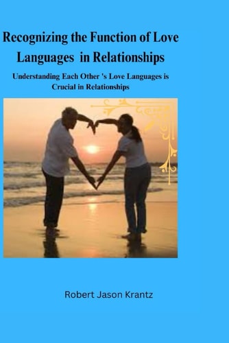 Recognizing the Function of Love Languages in Relationships Understanding Each Other Love Languages is Crucial in Relationships
