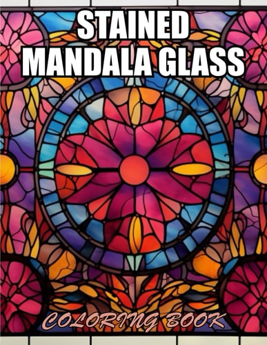 Stained Mandala Glass Coloring Book Stress Relief, Relaxation, and Creativity Coloring Pages for All Fans