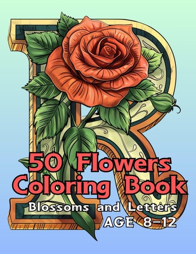50 Flower Coloring Books for Kid 8-12 Blossoms and Letters