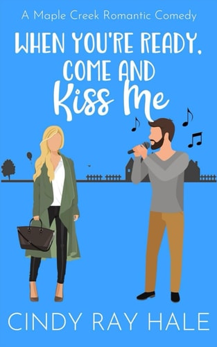 When You're Ready, Come and Kiss Me A Maple Creek Romantic Comedy